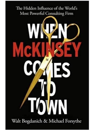 Уолт Богданович, Майкл Форсайт, «When McKinsey Comes to Town: The Hidden Influence of the World's Most Powerful Consulting Firm»
